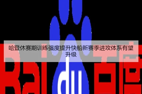哈登休赛期训练强度提升快船新赛季进攻体系有望升级