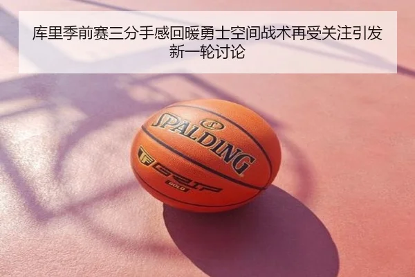 库里季前赛三分手感回暖勇士空间战术再受关注引发新一轮讨论